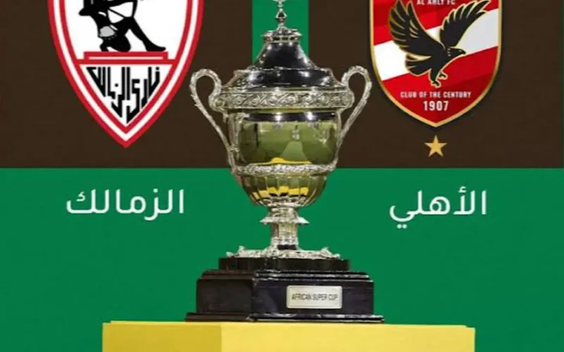 تعرف على موعد مباراة السوبر الإفريقي 2024 بين الأهلى والزمالك