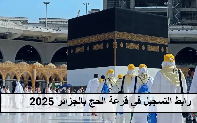 رابط التقديم في قرعة الحج بالجزائر 2025 وشرط القبول